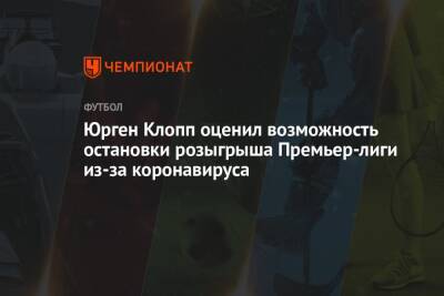 Юрген Клопп оценил возможность остановки розыгрыша Премьер-лиги из-за коронавируса