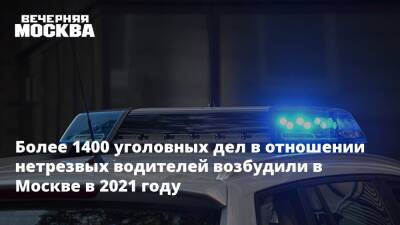 Более 1400 уголовных дел в отношении нетрезвых водителей возбудили в Москве в 2021 году