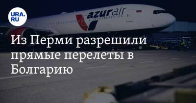 Из Перми разрешили прямые перелеты в Болгарию - ura.news - Пермь - Болгария - Бургас