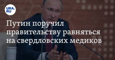 Путин поручил правительству равняться на свердловских медиков