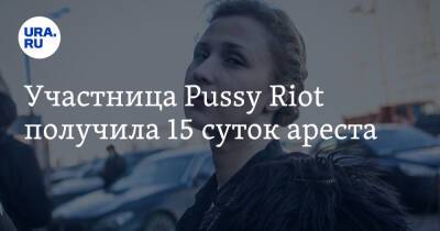Мария Алехина - Даниил Берман - Участница Pussy Riot получила 15 суток ареста - ura.news - Москва