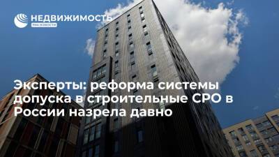 Реформа системы допуска в строительные СРО в России назрела давно, заявили эксперты