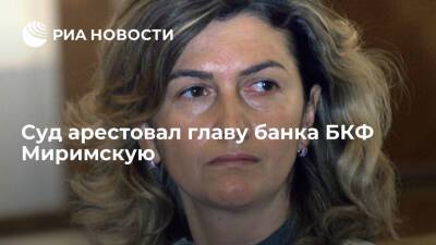 Суд арестовал на два месяца главу банка БКФ Миримскую по обвинению в даче взятки