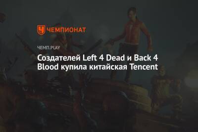 Создателей Left 4 Dead и Back 4 Blood купила китайская Tencent