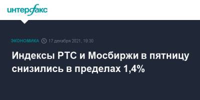 Индексы РТС и Мосбиржи в пятницу снизились в пределах 1,4%