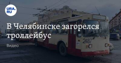 В Челябинске загорелся троллейбус. Видео