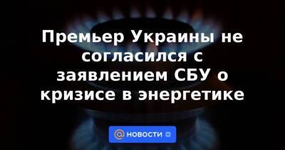 Премьер Украины не согласился с заявлением СБУ о кризисе в энергетике