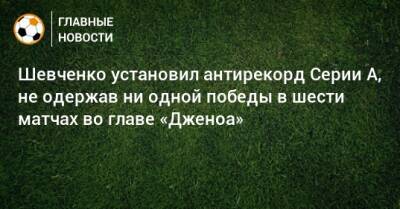 Шевченко установил антирекорд Серии А, не одержав ни одной победы в шести матчах во главе «Дженоа»