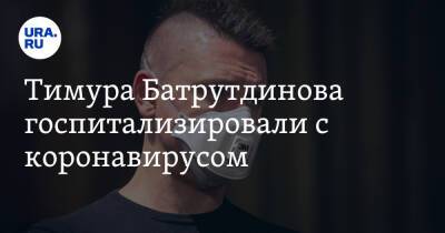 Тимура Батрутдинова госпитализировали с коронавирусом