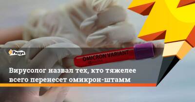 Павел Волчков - Вирусолог назвал тех, кто тяжелее всего перенесет омикрон-штамм - ridus.ru