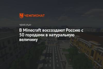 В Minecraft воссоздают Россию с 50 городами в натуральную величину