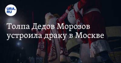 Толпа Дедов Морозов устроила драку в Москве