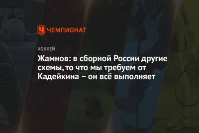 Жамнов: в сборной России другие схемы, то, что мы требуем от Кадейкина — он всё выполняет