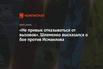 «Не привык отказываться от вызовов». Шлеменко высказался о бое против Исмаилова