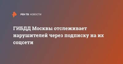 ГИБДД Москвы отслеживает нарушителей через подписку на их соцсети
