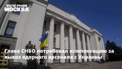 Глава СНБО потребовал компенсацию за вывоз ядерного арсенала с Украины