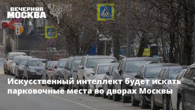 Искусственный интеллект будет искать парковочные места во дворах Москвы - vm.ru - Москва - Москва
