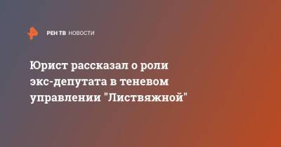 Юрист рассказал о роли экс-депутата в теневом управлении "Листвяжной"