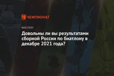 Довольны ли вы результатами сборной России по биатлону в декабре 2021 года?