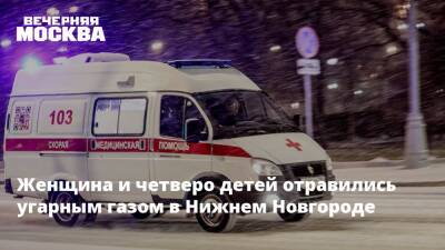 Женщина и четверо детей отравились угарным газом в Нижнем Новгороде