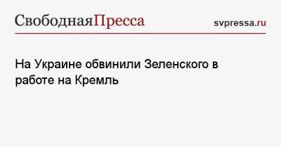 На Украине обвинили Зеленского в работе на Кремль