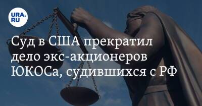 Суд в США прекратил дело экс-акционеров ЮКОСа, судившихся с РФ