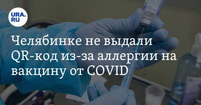Челябинке не выдали QR-код из-за аллергии на вакцину от COVID