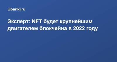 Эксперт: NFT будет крупнейшим двигателем блокчейна в 2022 году