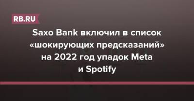 Saxo Bank включил в список «шокирующих предсказаний» на 2022 год упадок Meta и Spotify