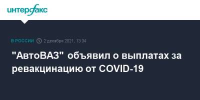 Николя Мор - "АвтоВАЗ" объявил о выплатах за ревакцинацию от COVID-19 - interfax.ru - Москва