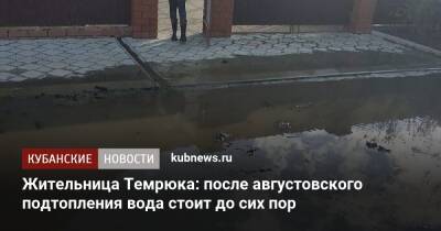 Жительница Темрюка: после августовского подтопления вода стоит до сих пор - kubnews.ru - Краснодарский край - Темрюк
