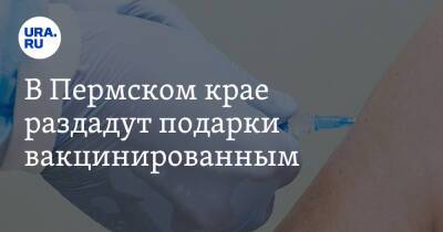 В Пермском крае раздадут подарки вакцинированным
