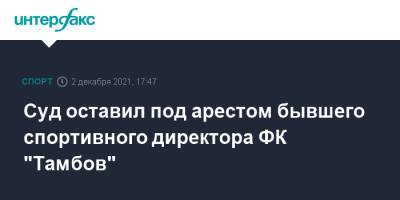 Суд оставил под арестом бывшего спортивного директора ФК "Тамбов"