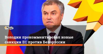 Володин прокомментировал новые санкции ЕС против Белоруссии