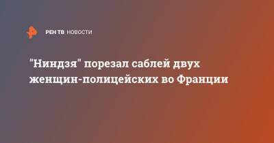 "Ниндзя" порезал саблей двух женщин-полицейских во Франции