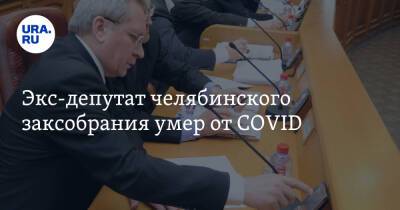 Экс-депутат челябинского заксобрания умер от COVID