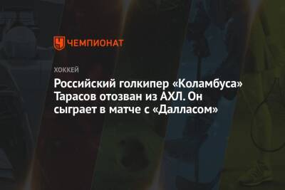 Российский голкипер «Коламбуса» Тарасов отозван из АХЛ. Он сыграет в матче с «Далласом»