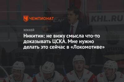 Никитин: не вижу смысла что-то доказывать ЦСКА. Мне нужно делать это сейчас в «Локомотиве»