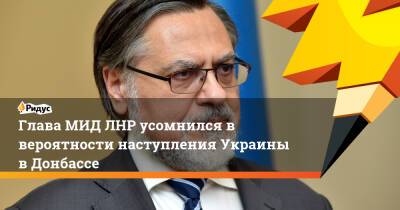 Глава МИД ЛНР усомнился в вероятности наступления Украины в Донбассе