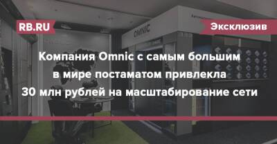 Компания Omnic с самым большим в мире постаматом привлекла 30 млн рублей на масштабирование сети