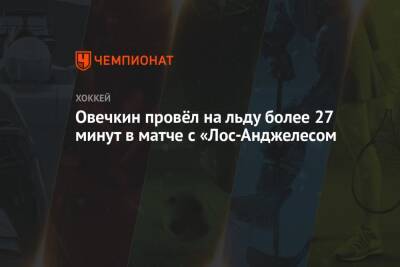 Овечкин провёл на льду более 27 минут в матче с «Лос-Анджелесом»