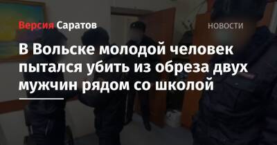 В Вольске молодой человек пытался убить из обреза двух мужчин рядом со школой - nversia.ru - Россия - Вольск