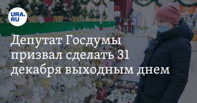 Депутат Госдумы призвал сделать 31 декабря выходным днем
