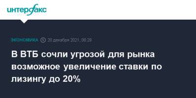 В ВТБ сочли угрозой для рынка возможное увеличение ставки по лизингу до 20%