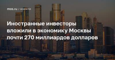 Иностранные инвесторы вложили в экономику Москвы почти 270 миллиардов долларов