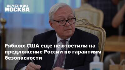 Рябков: США еще не ответили на предложение России по гарантиям безопасности