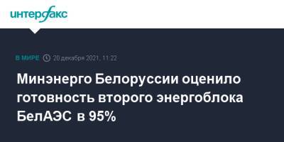 Минэнерго Белоруссии оценило готовность второго энергоблока БелАЭС в 95%