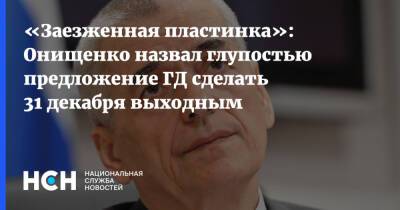 «Заезженная пластинка»: Онищенко назвал глупостью предложение ГД сделать 31 декабря выходным