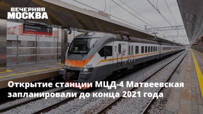 Открытие станции МЦД-4 Матвеевская запланировали до конца 2021 года