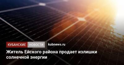 Житель Ейского района продает излишки солнечной энергии - kubnews.ru - Ейск - район Ейский